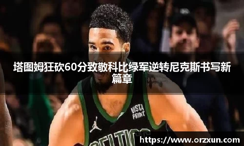 塔图姆狂砍60分致敬科比绿军逆转尼克斯书写新篇章