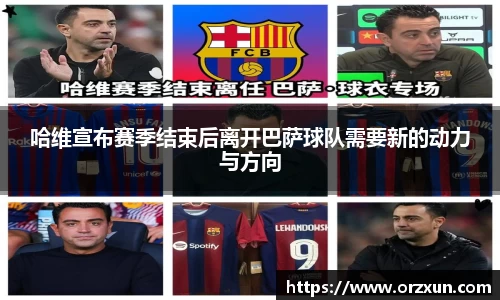 哈维宣布赛季结束后离开巴萨球队需要新的动力与方向