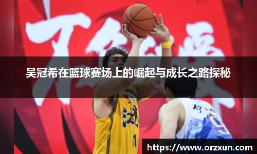 吴冠希在篮球赛场上的崛起与成长之路探秘