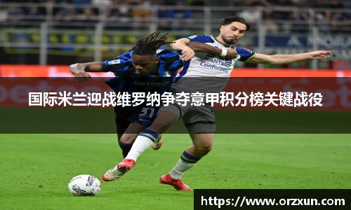 国际米兰迎战维罗纳争夺意甲积分榜关键战役
